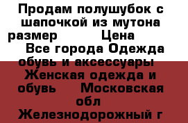 Продам полушубок с шапочкой из мутона размер 50-52 › Цена ­ 18 000 - Все города Одежда, обувь и аксессуары » Женская одежда и обувь   . Московская обл.,Железнодорожный г.